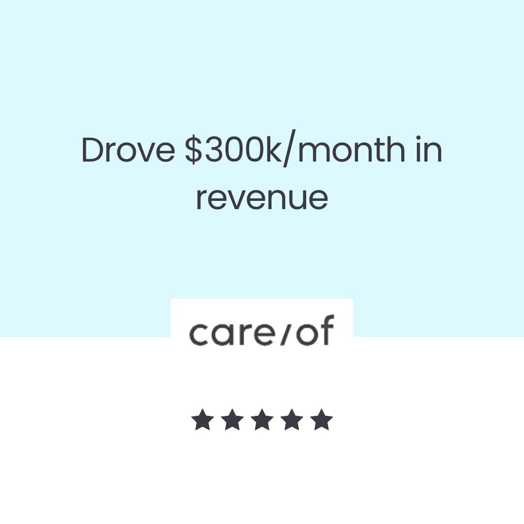 Client result: drove $300k per month in revenue (Care/of)